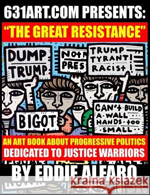 The Great Resistance: An Art Book About Progressive Politics Alfaro, Eddie 9781795743747 Independently Published