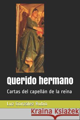 Querido hermano: Cartas del capellán de la reina González Rubio, Luz 9781795746021 Independently Published