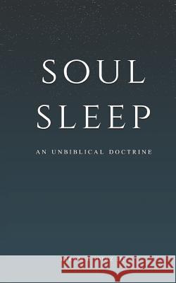 Soul Sleep: An Unbiblical Doctrine Hiram R. Dia 9781795751490 Independently Published