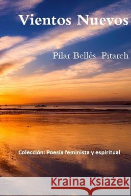 Vientos Nuevos: Poesía Feminista Y Espiritual Pitarch, Pilar Belles 9781795756846 Independently Published