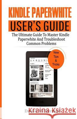 Kindle Paperwhite User's Guide: The Ultimate Guide to Master Kindle Paperwhite and Troubleshoot Common Problems Daniel McDermott 9781795760997 Independently Published