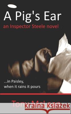 A Pig's Ear: an Inspector Steele novel Joe McNally Tony McLean 9781795764414 Independently Published