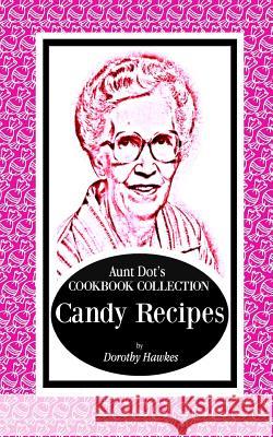 Aunt Dot's Cookbook Collection Candy Recipes Dorothy Hawkes 9781795769112
