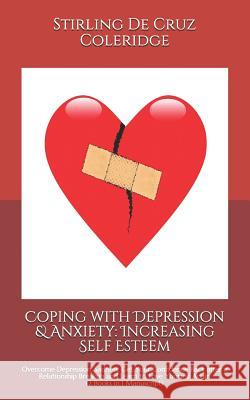 Coping with Depression & Anxiety: Increasing Self Esteem: Overcome Depression, Sadness, Get Your Confidence Back after a Relationship Breakup and Lear de Cruz Coleridge, Stirling 9781795772785 Independently Published
