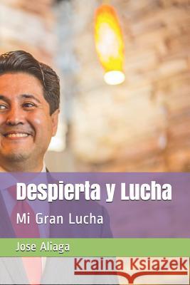 Despierta y Lucha: Mi Gran Lucha Aliaga, Jose F. 9781795777278 Independently Published