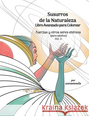 Susurros de la Naturaleza Libro Avanzado para Colorear: fuerzas y otros seres etéreos (para adultos) -Vol. 2- Userantonella 9781795777469 Independently Published