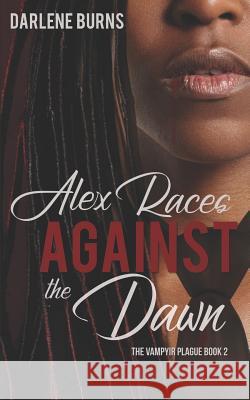 Alex Races Against the Dawn: The Vampyir Plague Book 2 Darlene Burns 9781795779777 Independently Published