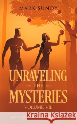 Unraveling the Mysteries Volume VIII: Biblical Enigmas Made Simple Mark Lee Sundy 9781795780148 Independently Published