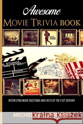 Awesome Movie Trivia: Interesting Movie Questions And Facts Of The 21st Century Michelle L Fischer 9781795790857 Independently Published