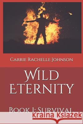 Wild Eternity: Book 1: Survival Carrie Rachelle Johnson 9781795791632