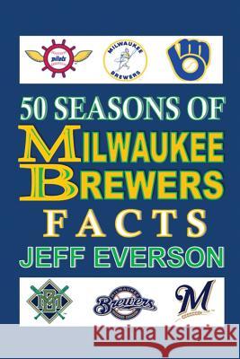 50 Seasons of Milwaukee Brewers Facts Jeff Everson 9781795792943