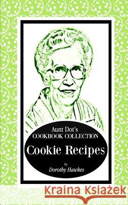 Aunt Dot's Cookbook Collection of Cookie Recipes Dorothy Hawkes 9781795793209