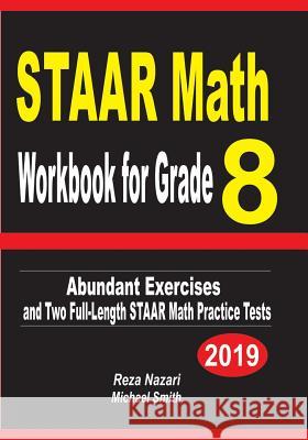 STAAR Math Workbook for Grade 8: Abundant Exercises and Two Full-Length STAAR Math Practice Tests Nazari, Reza 9781795793322 Independently Published