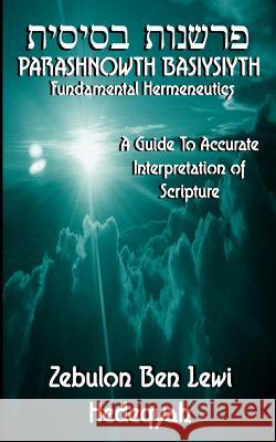 Parashnowth Basiysiyth (Fundamental Hermeneutics): A Guide To Accurate Interpretation of Scripture Hedeqyah, Zebulon Ben Lewi 9781795799300 Independently Published