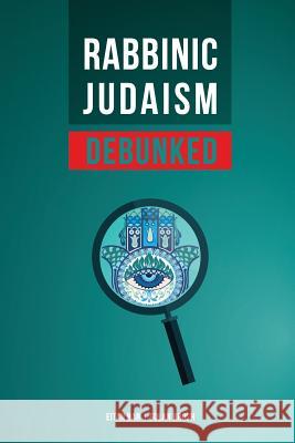 Rabbinic Judaism Debunked: Debunking the myth of Rabbinic Oral Law Broshi, Golan 9781795804547 Independently Published