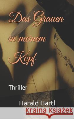 Das Grauen in meinem Kopf: Thriller Hartl, Harald 9781795806015 Independently Published