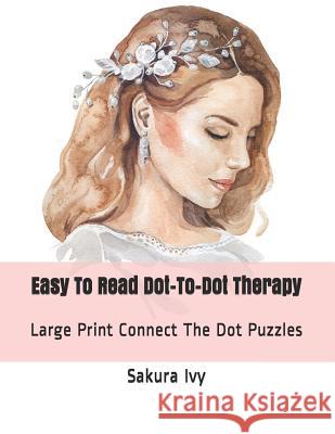 Easy to Read Dot-To-Dot Therapy: Large Print Connect the Dot Puzzles Sakura Ivy 9781795806510 Independently Published