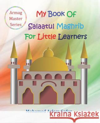 My Book of Salaatul Maghrib For Little Learners: 6 years+ Gafur, Mohamed Aslam 9781795813242