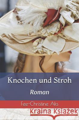 Knochen und Stroh: Roman Fee-Christine Aks 9781795822961 Independently Published