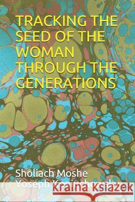 Tracking the Seed of the Woman Through the Generations Sholiach Moshe Yoseph Koniuchowsky 9781795849005 Independently Published