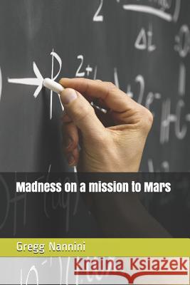 Madness on a mission to Mars Gregg M Nannini 9781795850933 Independently Published