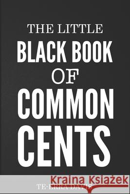 The Little Black Book of Common Cents Te-Erra S Davis 9781795852678 Independently Published