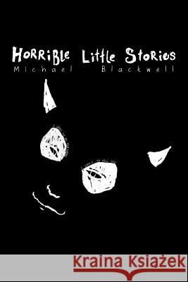 Horrible Little Stories Michael Blackwell 9781795855389 Independently Published