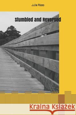 Stumbled and Reversed Julie A. L. Rizzo 9781795855969 Independently Published