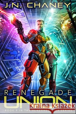 Renegade Union: An Intergalactic Space Opera Adventure J. N. Chaney 9781795863209 Independently Published