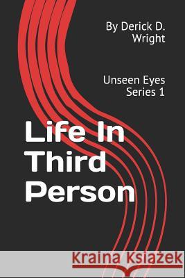 Life in Third Person: Unseen Eyes Series 1 By Derick D. Wright 9781795863452 Independently Published