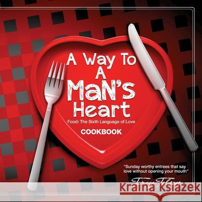 A Way to a Man's Heart: Food - The Sixth Language of Love Torey Tolson 9781795867818 Independently Published
