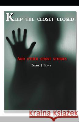 Keep the Closet Closed... and Other Ghost Stories Jacquie Bridonneau Esther J. Hervy 9781795870559