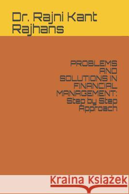 Problems and Solutions in Financial Management: Step by Step Approach Rajni Kant Rajhans 9781795871594