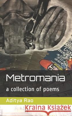 Metromania: A Collection of Poems Aditya Rao 9781795873680