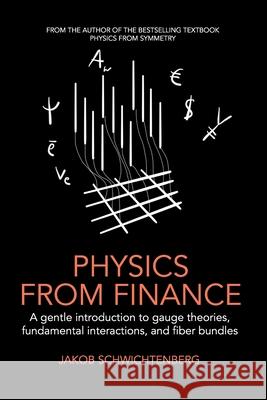 Physics from Finance: A gentle introduction to gauge theories, fundamental interactions and fiber bundles Schwichtenberg, Jakob 9781795882415