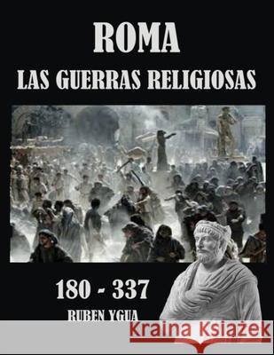 Roma- Las Guerras Religiosas: 180- 337 Ruben Ygua 9781795887700 Independently Published