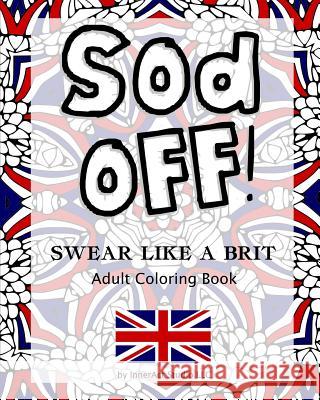 Sod Off! Swear Like A Brit Adult Coloring Book: Stress-Relieving Curse Word Coloring Book for Adults Studio, Inneract 9781795887908 Independently Published