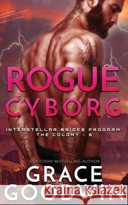 Rogue Cyborg Grace Goodwin   9781795901673 Ksa Publishing Consultants Inc