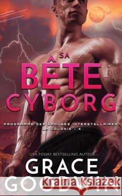 Sa Bête Cyborg Grace Goodwin 9781795902649 Ksa Publishing Consultants Inc