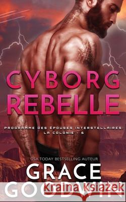 Cyborg Rebelle Grace Goodwin 9781795902663 Ksa Publishing Consultants Inc