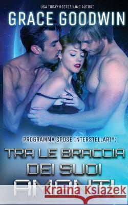 Tra le braccia dei suoi amanti Grace Goodwin 9781795903196 Ksa Publishing Consultants Inc