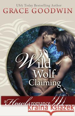 Wild Wolf Claiming: (Large Print) Grace Goodwin 9781795904124 Ksa Publishing Consultants Inc