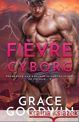 Fièvre Cyborg: (Grands caractères) Goodwin, Grace 9781795904834 Ksa Publishing Consultants Inc