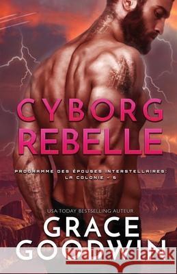 Cyborg Rebelle: (Grands caractères) Goodwin, Grace 9781795904841 Ksa Publishing Consultants Inc