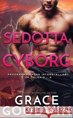 Sedotta dal Cyborg Grace Goodwin 9781795908160 Ksa Publishing Consultants Inc