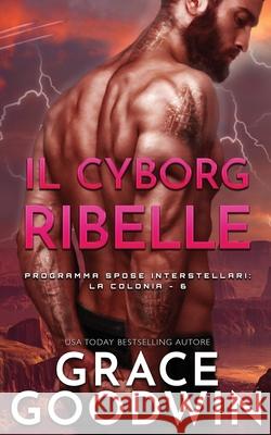 Il cyborg ribelle Grace Goodwin 9781795908184 Ksa Publishing Consultants Inc