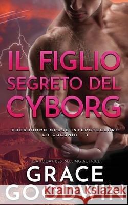 Il figlio segreto del cyborg Grace Goodwin 9781795908191 Ksa Publishing Consultants Inc