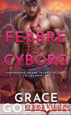 La febbre del cyborg Grace Goodwin 9781795908207 Ksa Publishing Consultants Inc