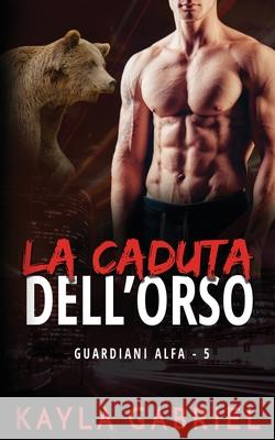 La caduta dell'orso Kayla Gabriel 9781795908832 Ksa Publishing Consultants Inc