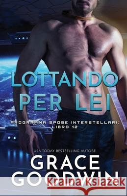 Lottando per lei: (per ipovedenti) Grace Goodwin 9781795909365 Ksa Publishing Consultants Inc